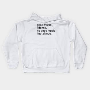 good music i dance. no good music i not dance. Kids Hoodie